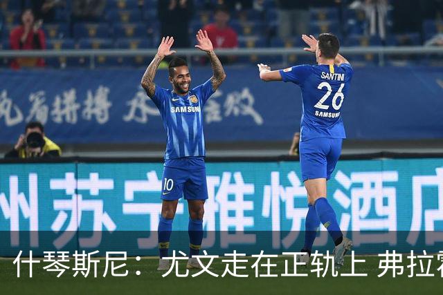 什琴斯尼：尤文走在正轨上 弗拉霍维奇非常出色
